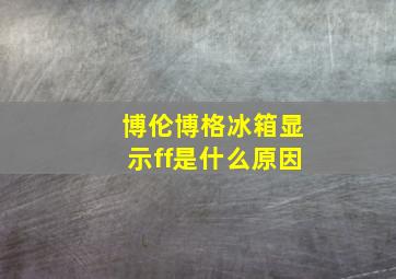 博伦博格冰箱显示ff是什么原因