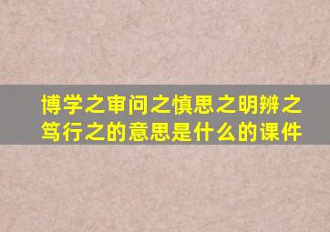 博学之审问之慎思之明辨之笃行之的意思是什么的课件