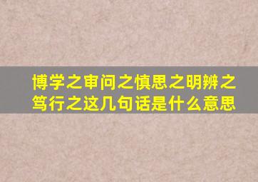 博学之审问之慎思之明辨之笃行之这几句话是什么意思