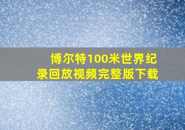 博尔特100米世界纪录回放视频完整版下载