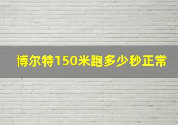 博尔特150米跑多少秒正常