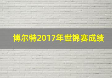 博尔特2017年世锦赛成绩