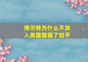 博尔特为什么不加入美国国籍了知乎