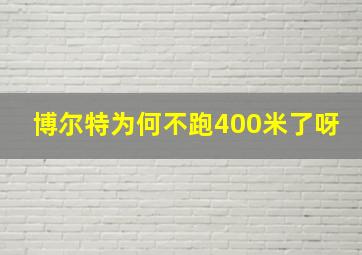 博尔特为何不跑400米了呀