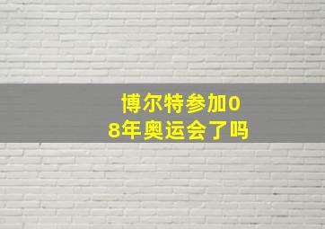 博尔特参加08年奥运会了吗