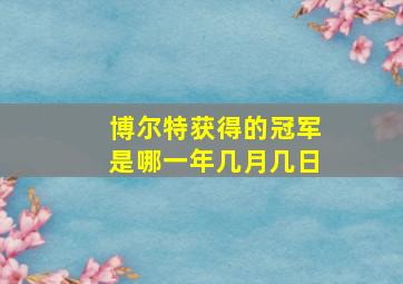 博尔特获得的冠军是哪一年几月几日