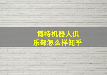 博特机器人俱乐部怎么样知乎