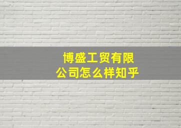 博盛工贸有限公司怎么样知乎