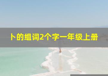 卜的组词2个字一年级上册