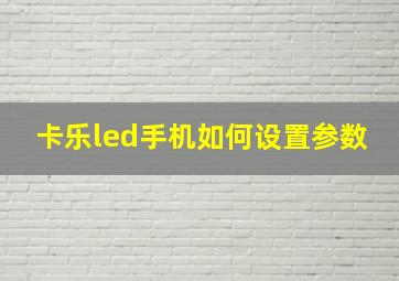 卡乐led手机如何设置参数