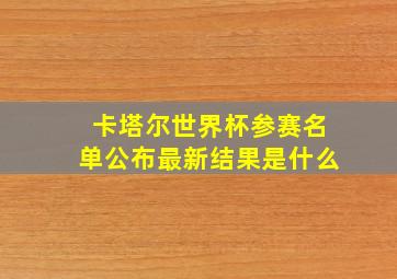 卡塔尔世界杯参赛名单公布最新结果是什么