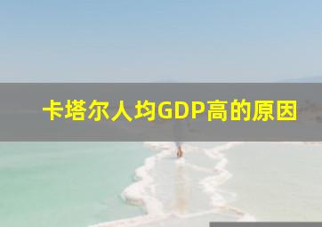 卡塔尔人均GDP高的原因