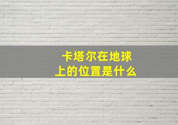 卡塔尔在地球上的位置是什么