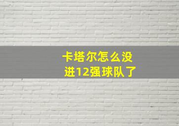 卡塔尔怎么没进12强球队了