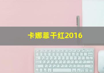 卡娜菲干红2016