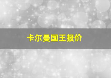 卡尔曼国王报价