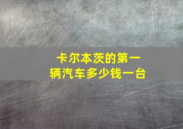 卡尔本茨的第一辆汽车多少钱一台