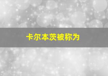 卡尔本茨被称为