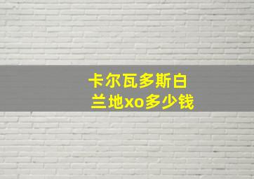 卡尔瓦多斯白兰地xo多少钱