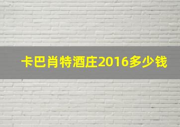 卡巴肖特酒庄2016多少钱