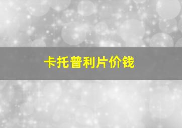 卡托普利片价钱