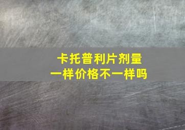 卡托普利片剂量一样价格不一样吗