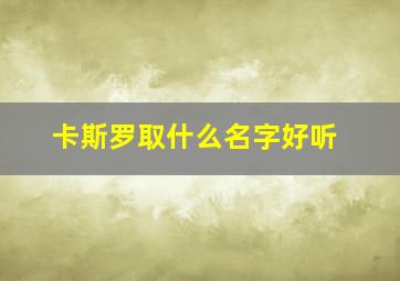 卡斯罗取什么名字好听