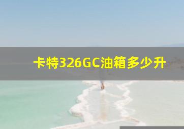 卡特326GC油箱多少升