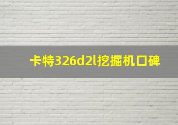 卡特326d2l挖掘机口碑