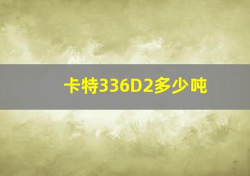 卡特336D2多少吨