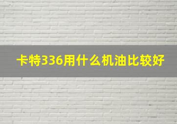 卡特336用什么机油比较好