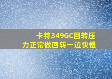 卡特349GC回转压力正常做回转一边快慢