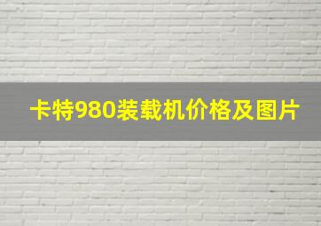 卡特980装载机价格及图片