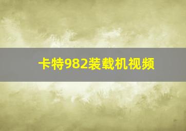 卡特982装载机视频