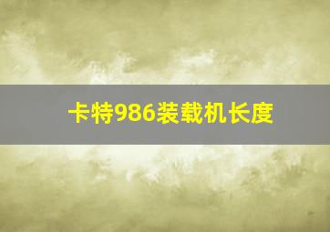 卡特986装载机长度