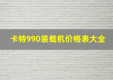 卡特990装载机价格表大全