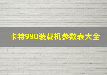 卡特990装载机参数表大全