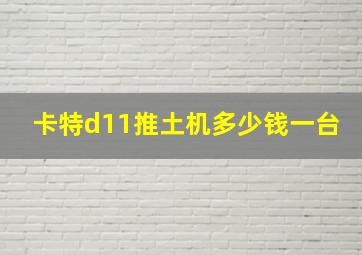 卡特d11推土机多少钱一台