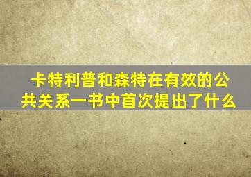 卡特利普和森特在有效的公共关系一书中首次提出了什么