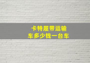 卡特履带运输车多少钱一台车