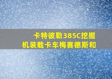 卡特彼勒385C挖掘机装载卡车梅赛德斯和