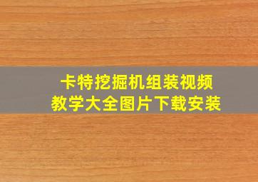 卡特挖掘机组装视频教学大全图片下载安装