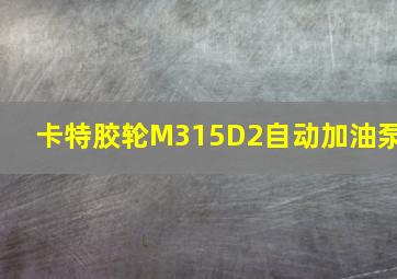 卡特胶轮M315D2自动加油泵