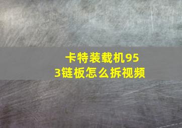 卡特装载机953链板怎么拆视频