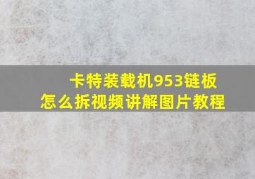 卡特装载机953链板怎么拆视频讲解图片教程