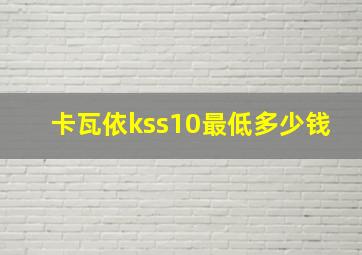 卡瓦依kss10最低多少钱