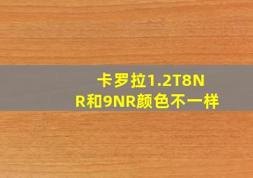 卡罗拉1.2T8NR和9NR颜色不一样