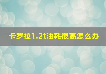 卡罗拉1.2t油耗很高怎么办