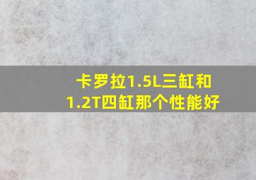 卡罗拉1.5L三缸和1.2T四缸那个性能好