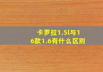 卡罗拉1.5l与16款1.6有什么区别